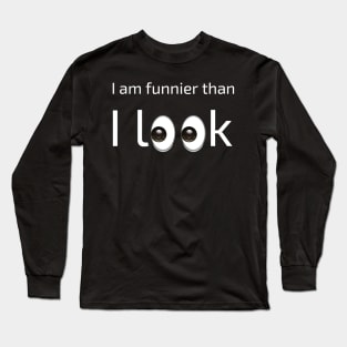 I am funnier than i look Long Sleeve T-Shirt